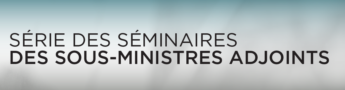 Série des séminaires des sous-ministres adjoints