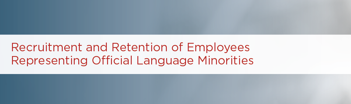 Recruitment and Retention of Employees Representing Official Language Minorities