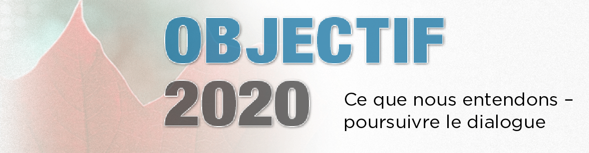 Objectif 2020 : Ce que nous entendons – poursuivre le dialogue