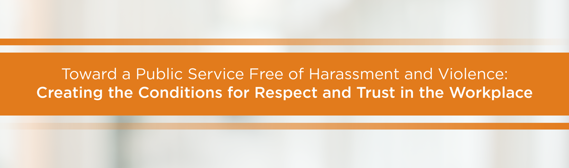 Toward a Public Service Free of Harassment and Violence: Creating the Conditions for Respect and Trust in the Workplace