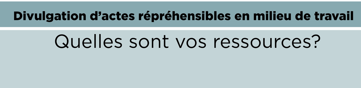 Divulgation d'actes répréhensibles en milieu de travail : quelles sont vos ressources?