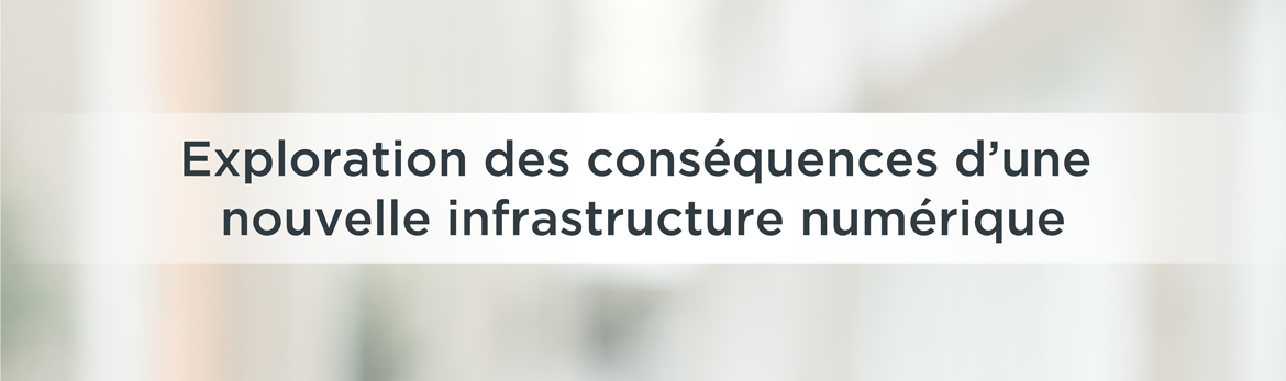 Exploration des conséquences d'une nouvelle infrastructure numérique