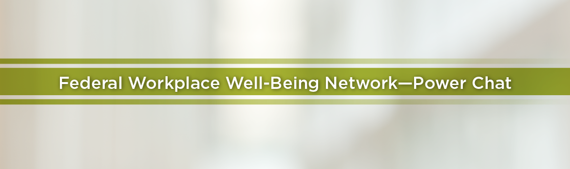 Federal Workplace Well-Being Network-Power Chat