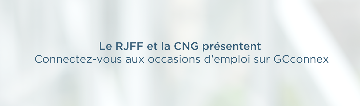 Le RJFF et la CNG présentent – Connectez-vous aux occasions d'emploi sur GCconnex