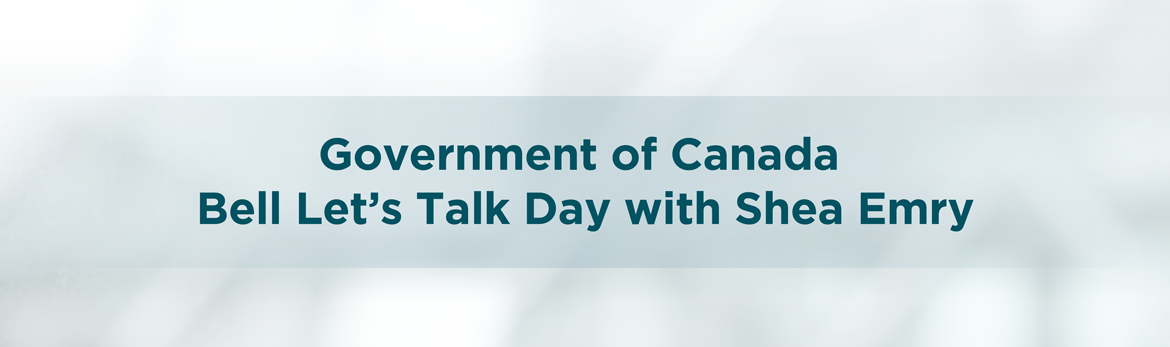 Government of Canada Bell Let's Talk Day with Shea Emry.