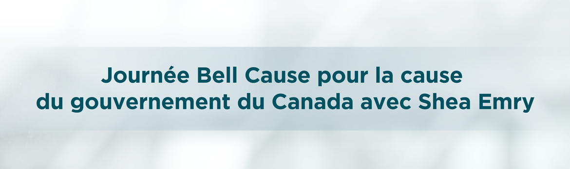 Journée Bell Cause pour la cause du gouvernement du Canada avec Shea Emry