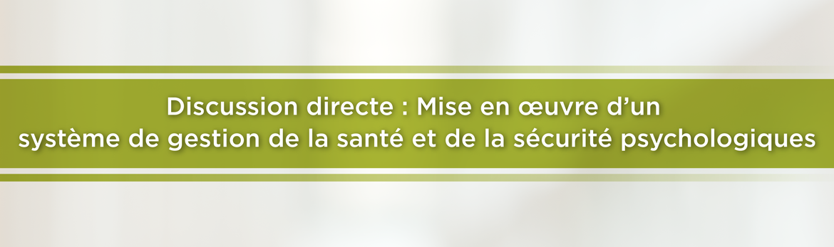 Discussion directe&nbsp;:&nbsp;Mise en &oelig;uvre d'un système de gestion de la santé et de la sécurité psychologiques