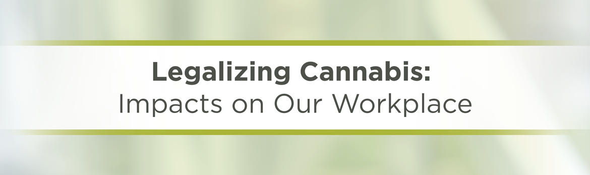 Legalizing Cannabis Impacts On Our Workplace Csps