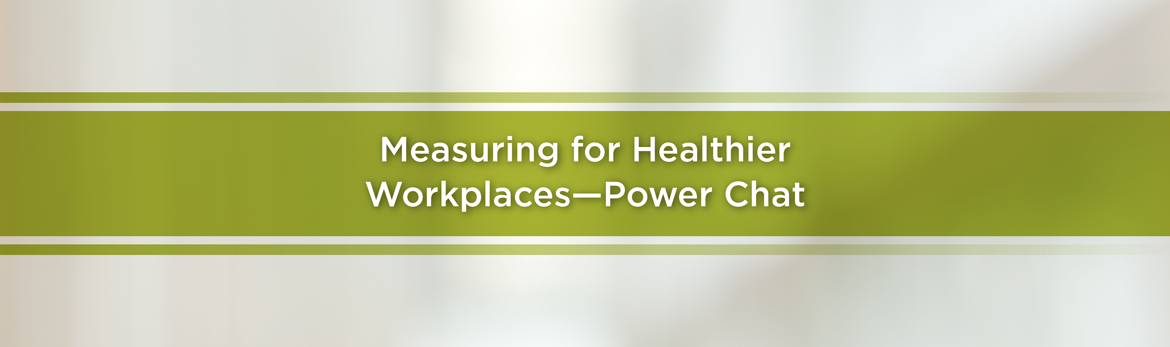 Measuring for Healthier Workplaces—Power Chat