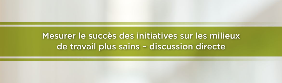 Mesurer le succès des initiatives sur les milieux de travail plus sains – discussion directe