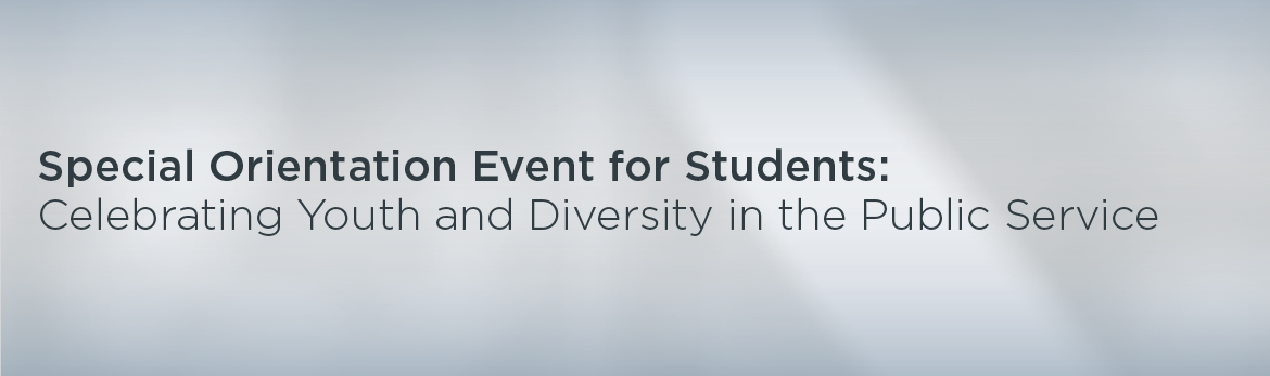 Special Orientation Event for Students: Celebrating Youth and Diversity in the Public Service
