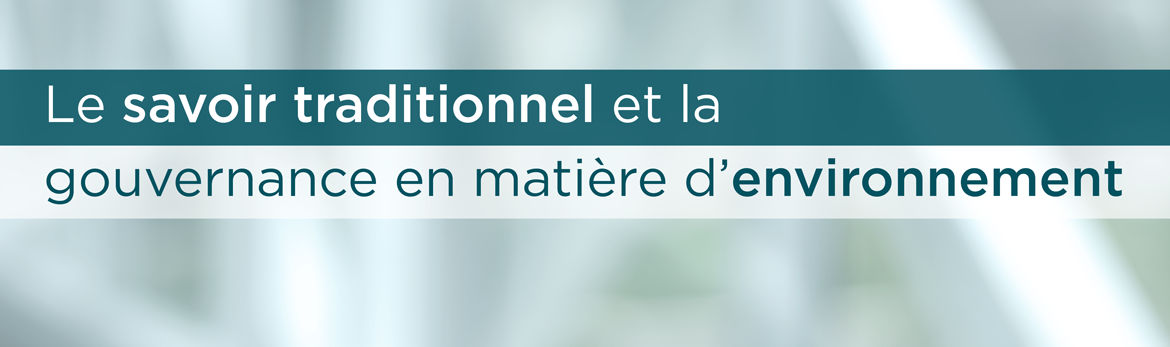 Le savoir traditionnel et la gouvernance en matière d'environnement